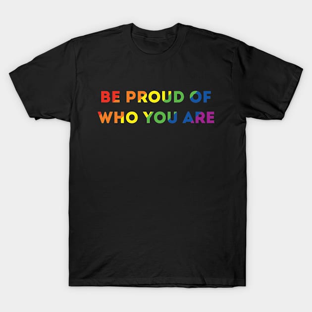 Be Proud Of Who You Are Rainbow Pride Flag T-Shirt by superdupertees